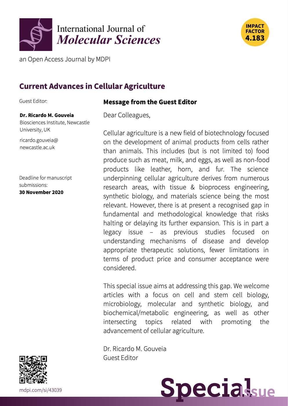 flyer with text: Cellular agriculture is a new field of biotechnology focused on the development of animal products from cells rather than animals. This includes (but is not limited to) food produce such as meat, milk, and eggs, as well as non-food products like leather, horn, and fur. The science underpinning cellular agriculture derives from numerous research areas, with tissue & bioprocess engineering, synthetic biology, and materials science being the most relevant. Indeed, its feasibility is supported by relatively recent scientific and technological advances in these areas, particularly aiming the development of new biotherapeutics, biopharmaceutics, and bioartificial transplants. The rapid growth of cellular agriculture has also been driven by the increased perception of mounting impacts from intensive animal farming, namely on human health, animal welfare, and the environment. However, and despite considerable investment in industries of the field, there is at present a recognised gap in fundamental and methodological knowledge that risks halting or delaying its further expansion. This is in part a legacy issue – as previous studies focused on understanding mechanisms of disease and develop appropriate therapeutic solutions, fewer limitations in terms of product price and consumer acceptance were considered. This special issue therefore aims at addressing this gap. We welcome articles with a strong focus on cell and stem cell biology, microbiology, molecular and synthetic biology, and biochemical/metabolic engineering, as well as other intersecting topics related with promoting the advancement of cellular agriculture.